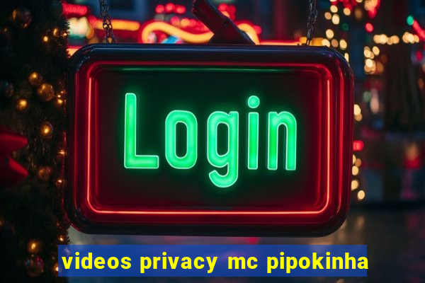 videos privacy mc pipokinha